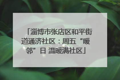 淄博市张店区和平街道通济社区：周五“暖邻”日 温暖满社区
