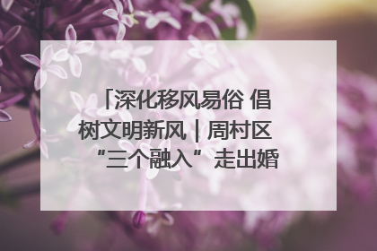 深化移风易俗 倡树文明新风｜周村区“三个融入”走出婚俗改革新路子