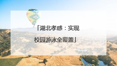 湖北孝感：实现校园游泳全覆盖