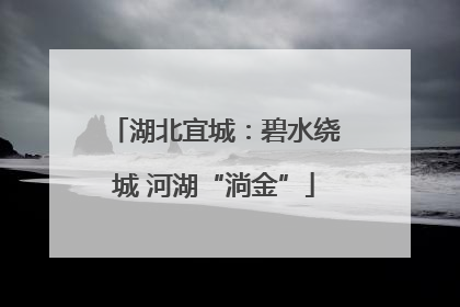 湖北宜城：碧水绕城 河湖“淌金”