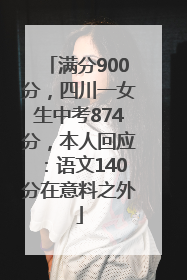 满分900分，四川一女生中考874分，本人回应：语文140分在意料之外