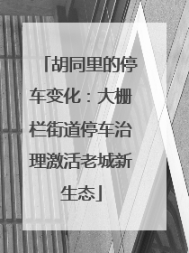 胡同里的停车变化：大栅栏街道停车治理激活老城新生态