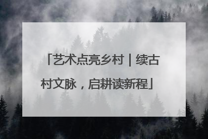 艺术点亮乡村｜续古村文脉，启耕读新程