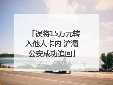 误将15万元转入他人卡内 浐灞公安成功追回