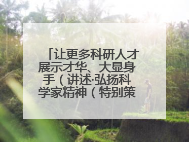 让更多科研人才展示才华、大显身手（讲述·弘扬科学家精神（特别策划））