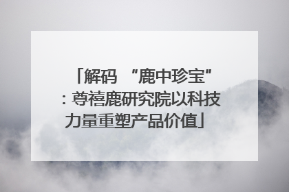 解码 “鹿中珍宝”：尊禧鹿研究院以科技力量重塑产品价值