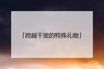 跨越千里的特殊礼物
