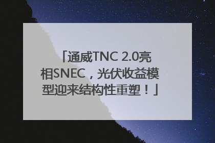 通威TNC 2.0亮相SNEC，光伏收益模型迎来结构性重塑！
