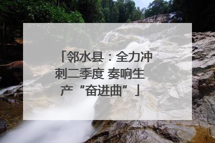 邻水县：全力冲刺二季度 奏响生产“奋进曲”