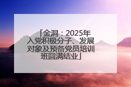 金洞：2025年入党积极分子、发展对象及预备党员培训班圆满结业