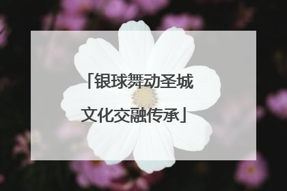 银球舞动圣城 文化交融传承