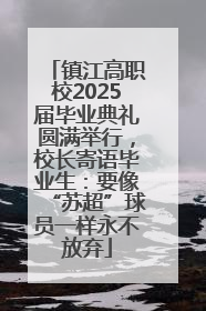镇江高职校2025届毕业典礼圆满举行，校长寄语毕业生：要像“苏超”球员一样永不放弃