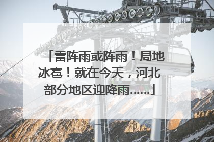 雷阵雨或阵雨！局地冰雹！就在今天，河北部分地区迎降雨……