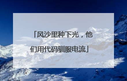 风沙里种下光，他们用代码驯服电流