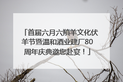 首届六月六羵羊文化伏羊节暨温和酒业建厂80周年庆典邀您赴宴！