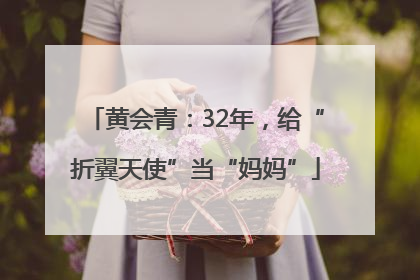黄会青：32年，给“折翼天使”当“妈妈”