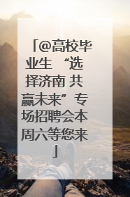 ＠高校毕业生 “选择济南 共赢未来”专场招聘会本周六等您来