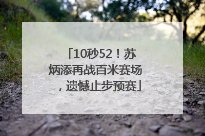 10秒52！苏炳添再战百米赛场，遗憾止步预赛