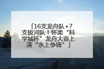 16支龙舟队+7支拔河队！怀柔“科学城杯”龙舟大赛上演“水上争锋”