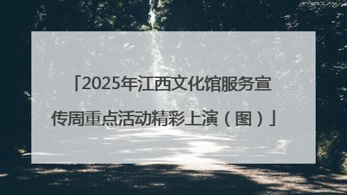 2025年江西文化馆服务宣传周重点活动精彩上演（图）