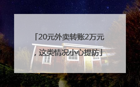 20元外卖转账2万元，这类情况小心提防