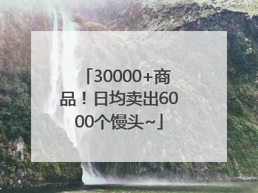 30000+商品！日均卖出6000个馒头~