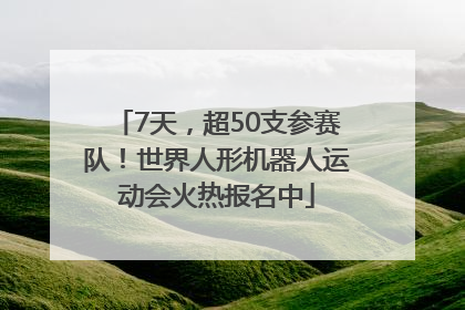 7天，超50支参赛队！世界人形机器人运动会火热报名中