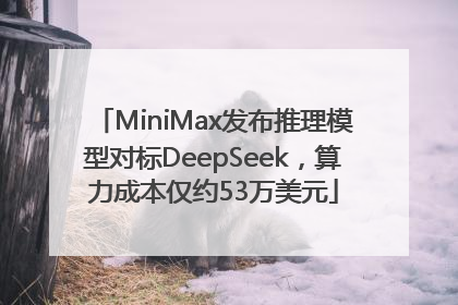 MiniMax发布推理模型对标DeepSeek，算力成本仅约53万美元