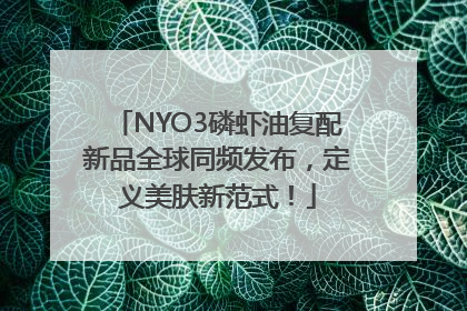 NYO3磷虾油复配新品全球同频发布，定义美肤新范式！