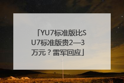 YU7标准版比SU7标准版贵2—3万元？雷军回应